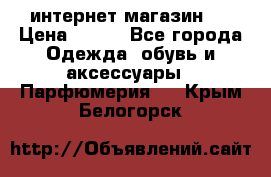 интернет магазин   › Цена ­ 830 - Все города Одежда, обувь и аксессуары » Парфюмерия   . Крым,Белогорск